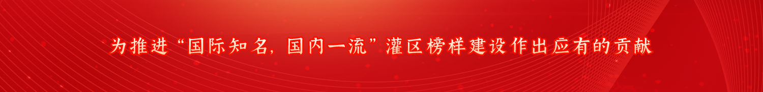 為推進“國際知名,國內一流”灌區榜樣建設作出應有的貢獻